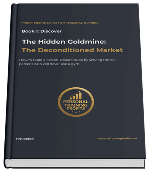 Personal Training Profits Book 1 cover, The Hidden Goldmine: The Deconditioned Market